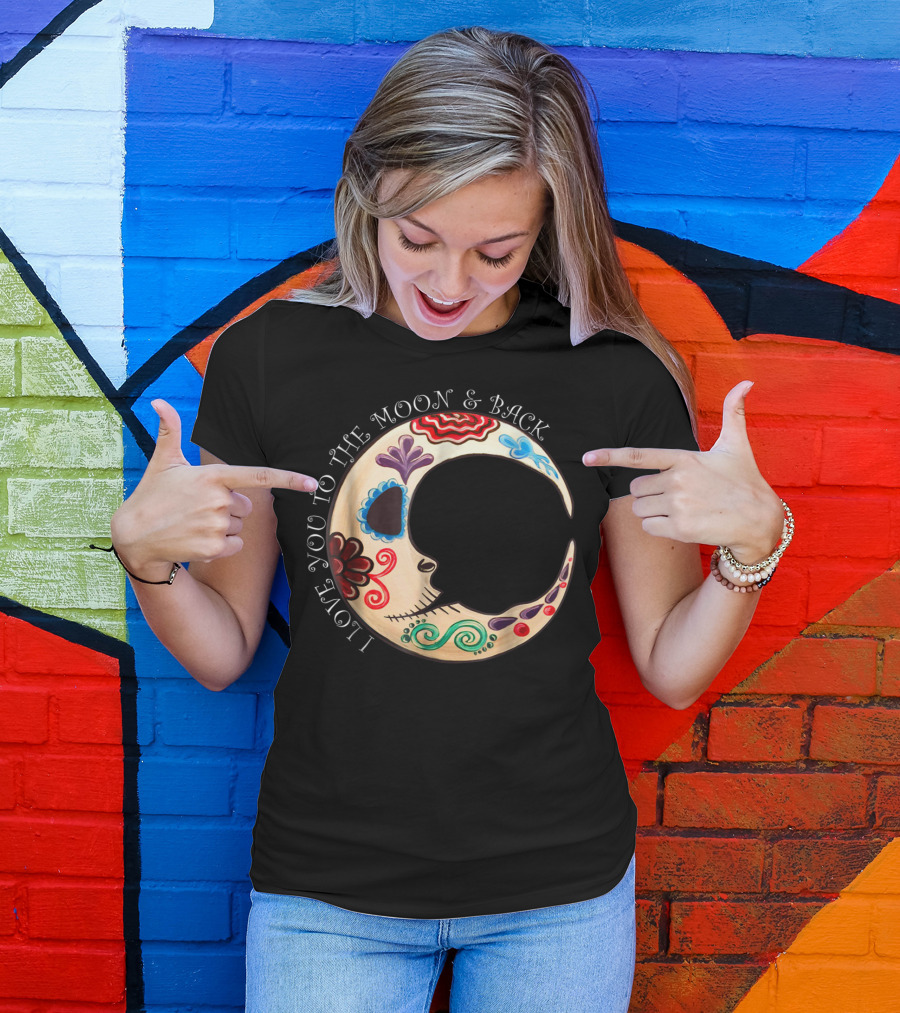 I Love You To The Moon And Back Sugar Skull Decorated Crescent Moon T-Shirt