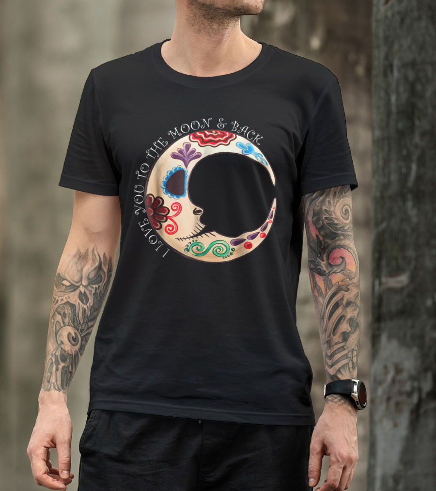 I Love You To The Moon And Back Sugar Skull Decorated Crescent Moon T-Shirt