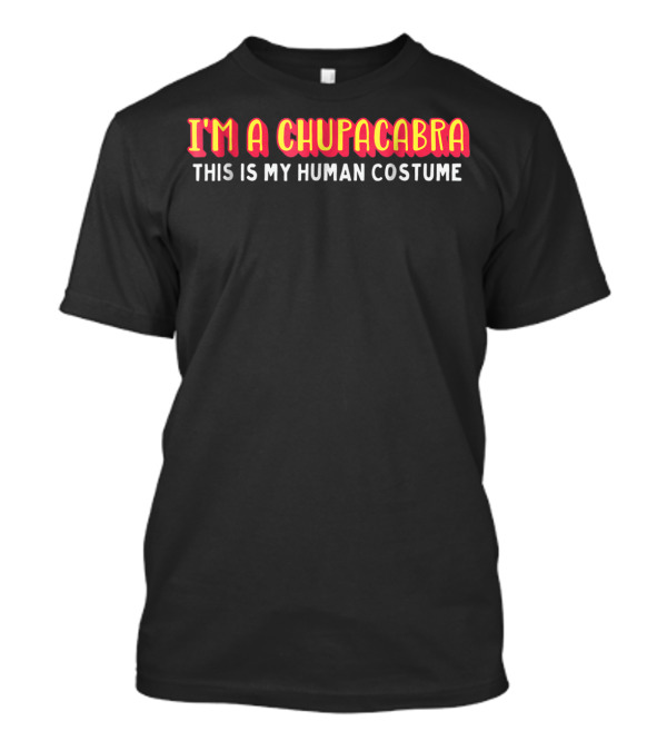 I'm A Chupacabra This Is My Human Costume T-Shirt