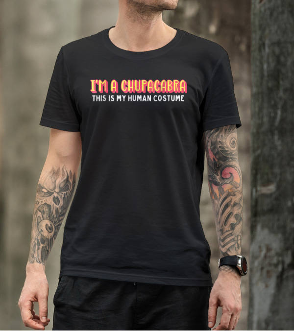 I'm A Chupacabra This Is My Human Costume T-Shirt