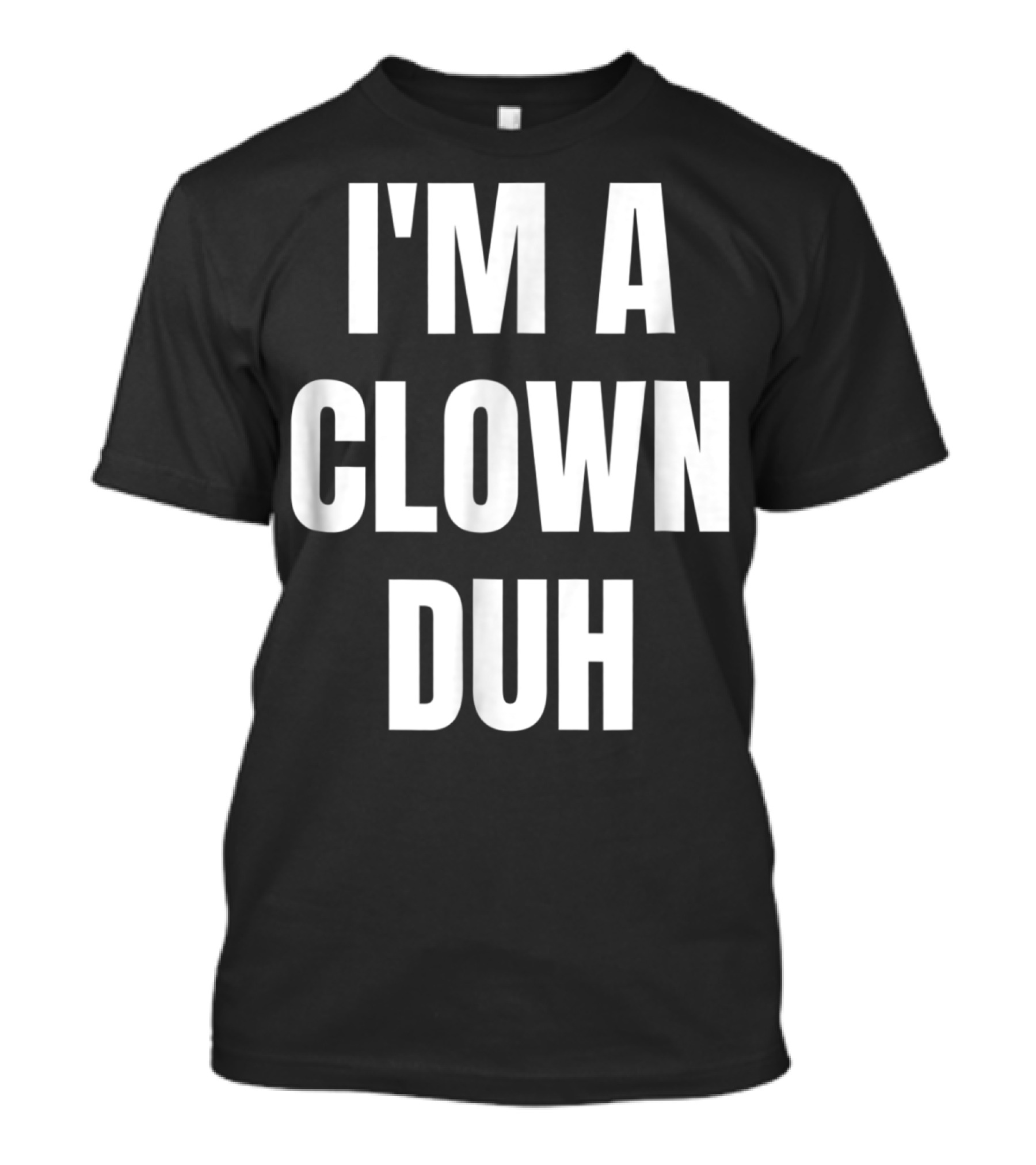 I'm A Clown Duh T-Shirt