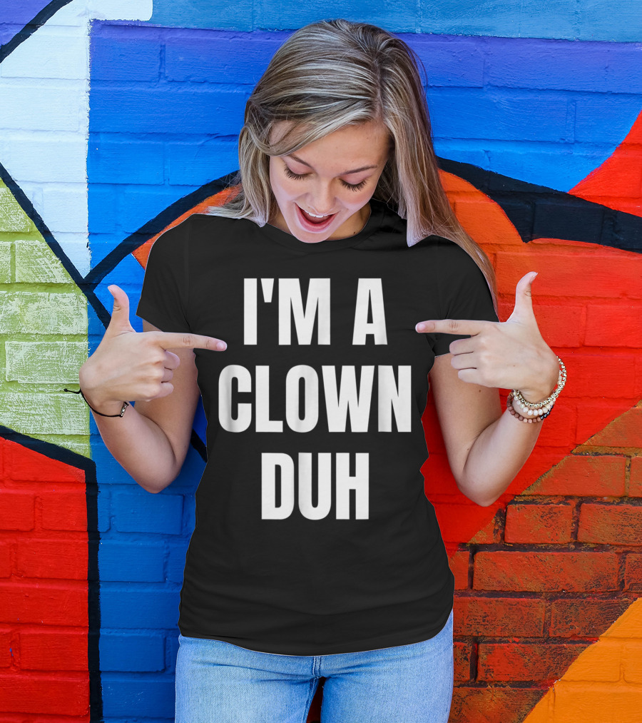 I'm A Clown Duh T-Shirt