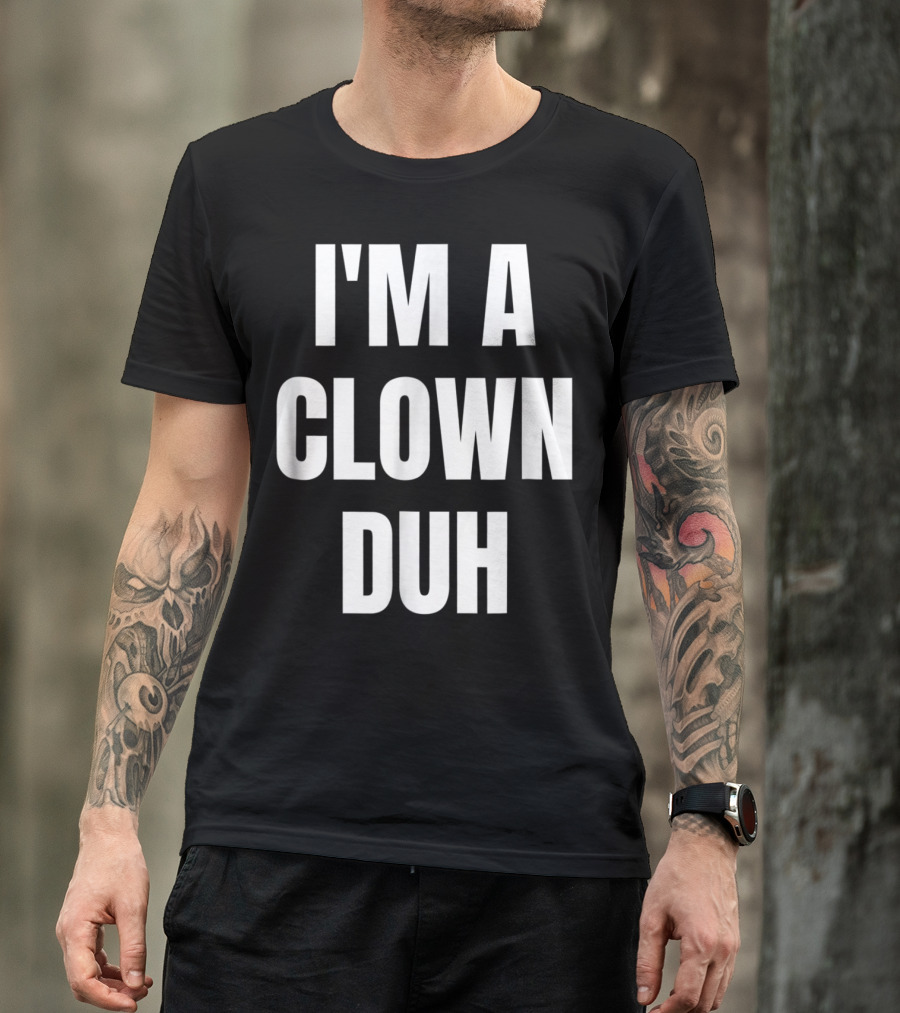 I'm A Clown Duh T-Shirt