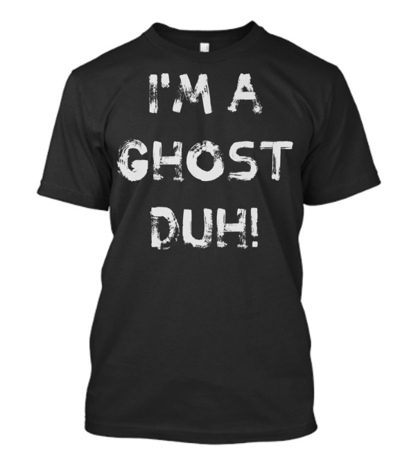 I'M A GHOST DUH WHITE FUNNY GHOST TEXT T-Shirt