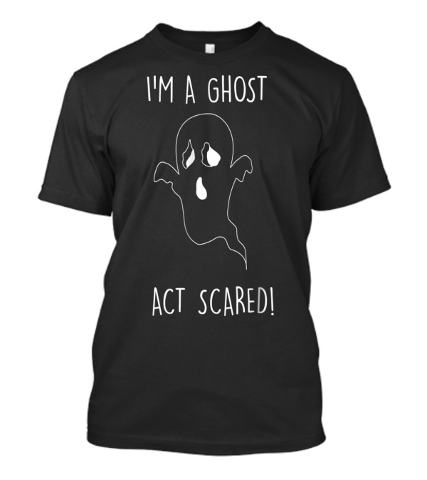 I'm A Ghost Act Scared Funny Halloween T-Shirt