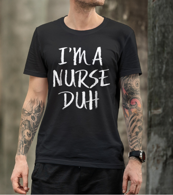 I'm A Nurse Duh Funny Lazy Simple T-Shirt