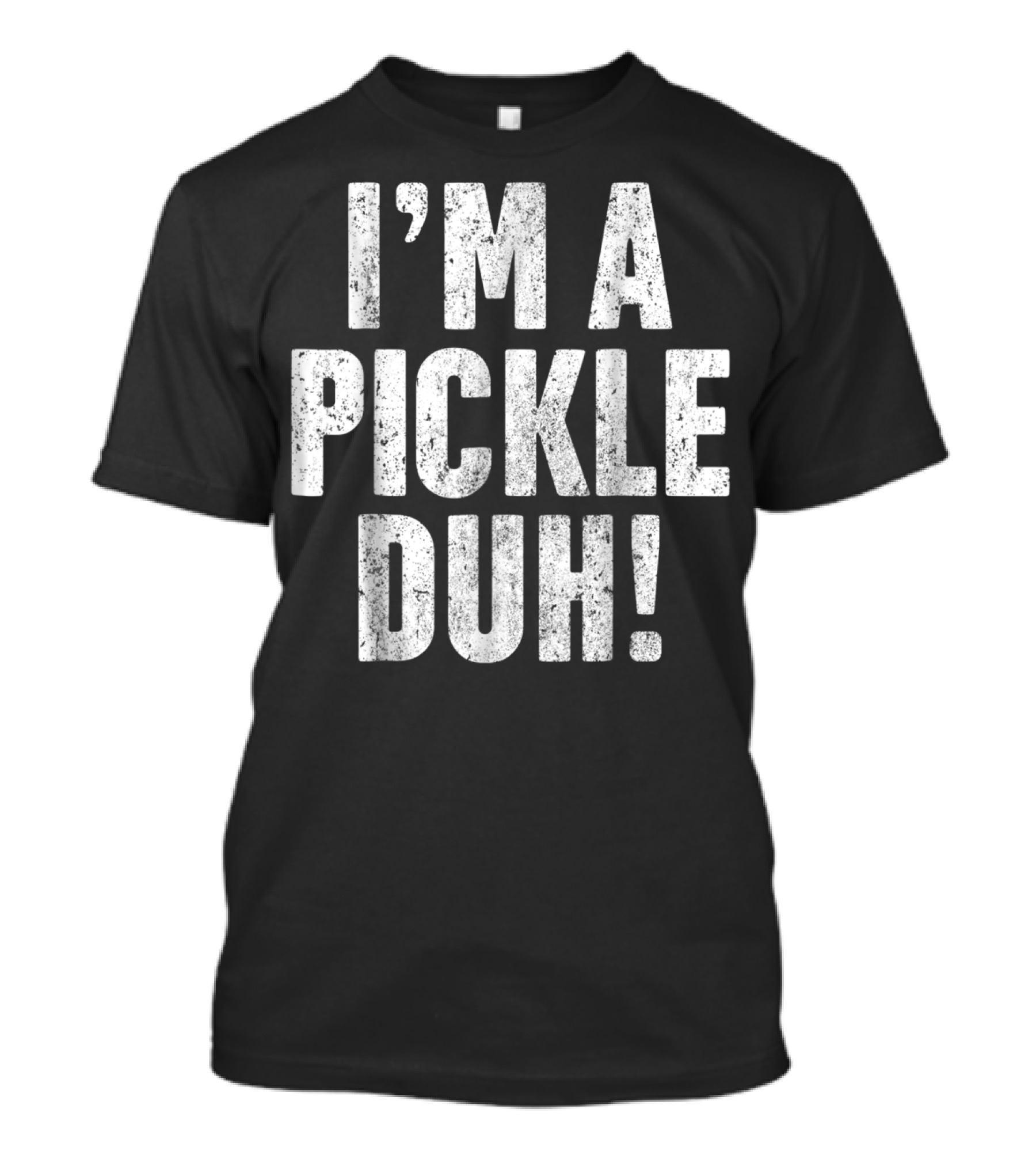 I'm A Pickle Duh T-Shirt
