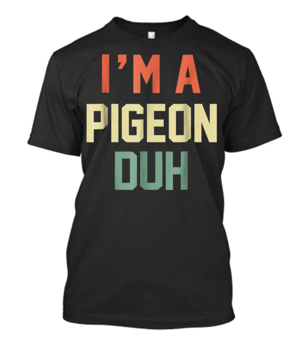 I'm A Pigeon Duh Retro Humor T-Shirt