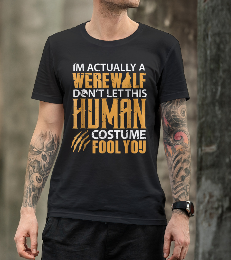 I'm Actually A Werewolf Don't Let This Human Costume Fool You T-Shirt