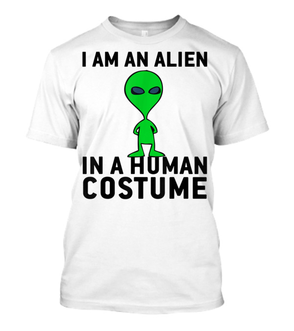 I Am An Alien In A Human Costume T-Shirt