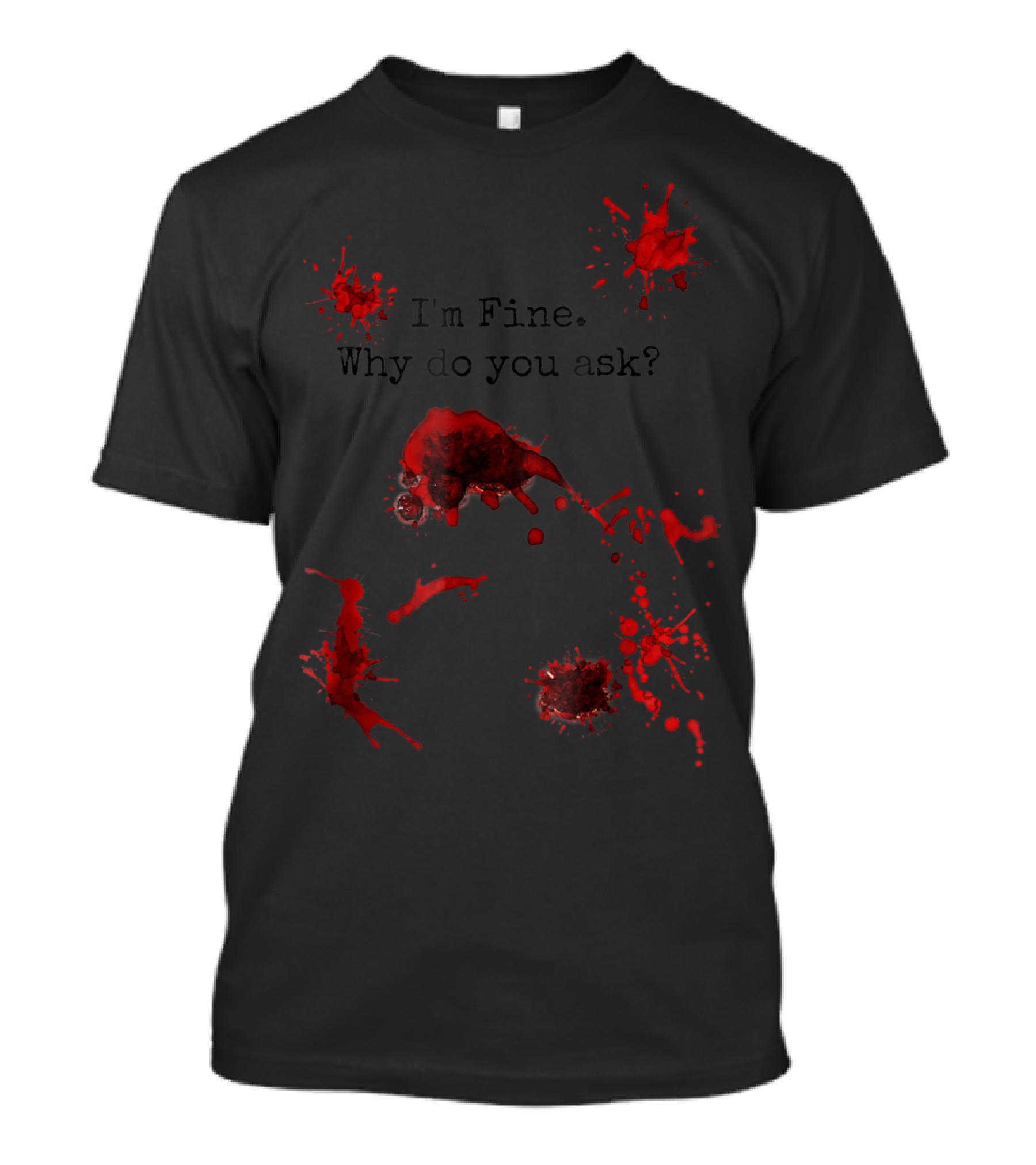 I'm Fine Why Do You Ask Blood Splatter Halloween Injury T-Shirt