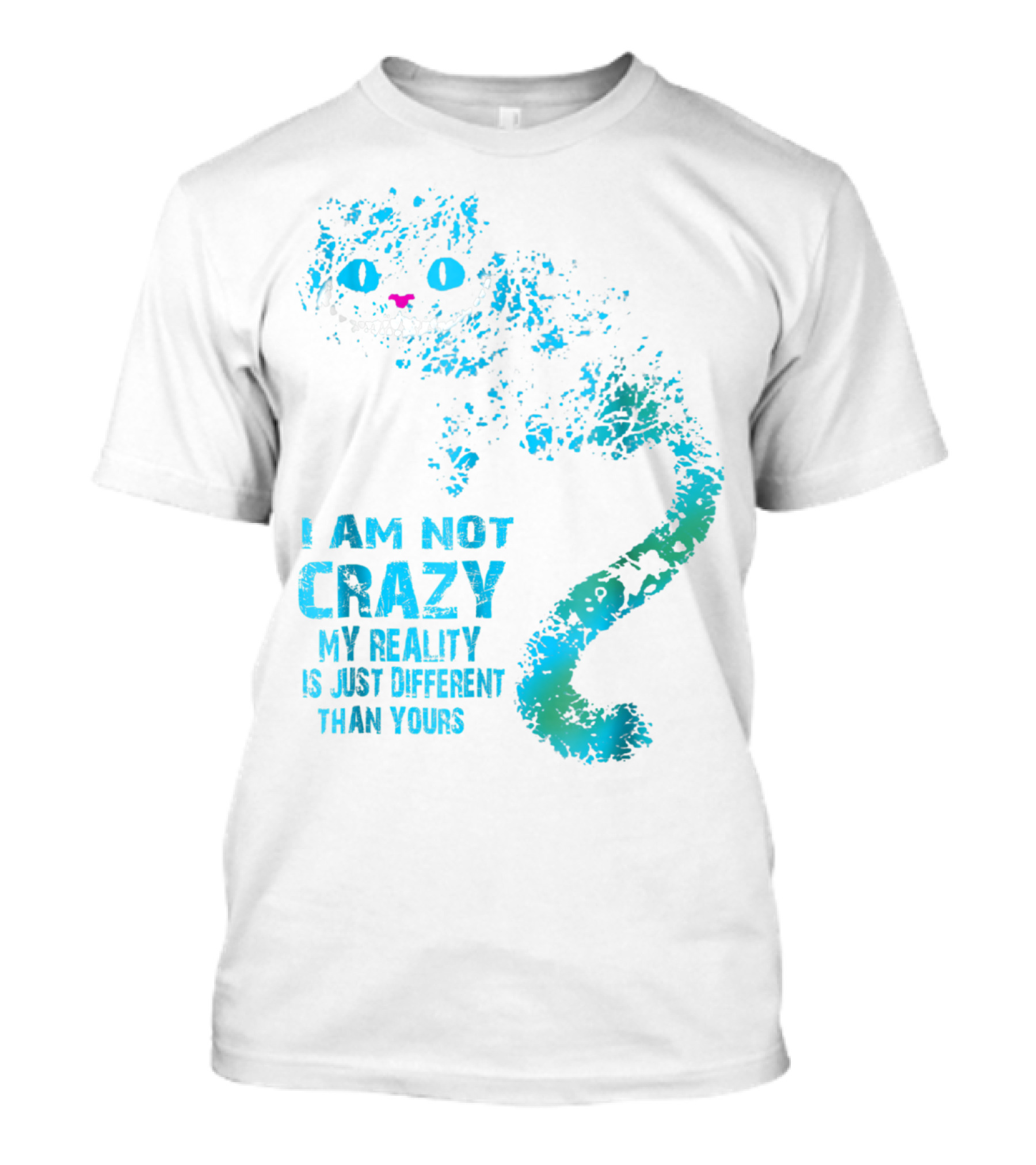 I Am Not Crazy My Reality Is Just Different Than Yours Cheshire Cat T-Shirt