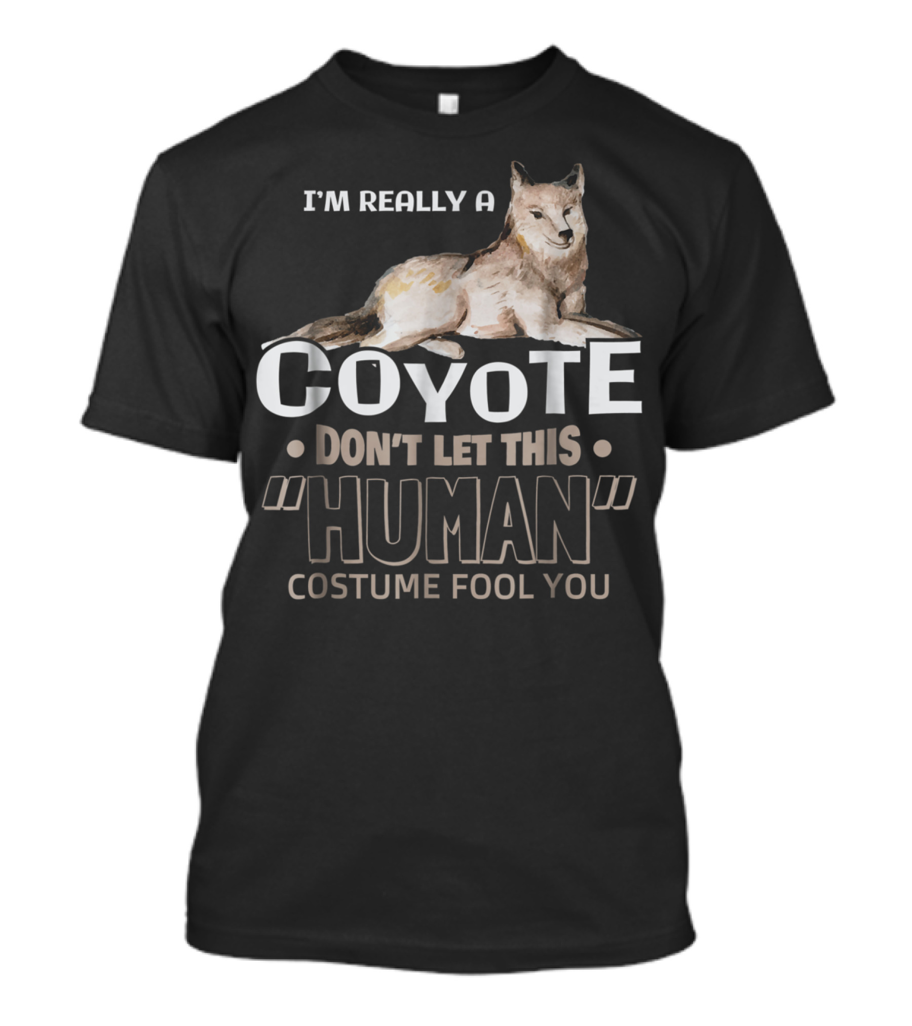 I'm Really A Coyote Don't Let This Human Costume Fool You T-Shirt