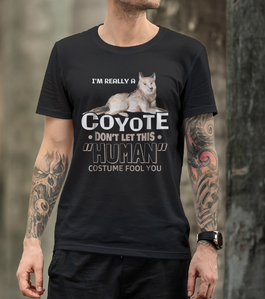I'm Really A Coyote Don't Let This Human Costume Fool You T-Shirt