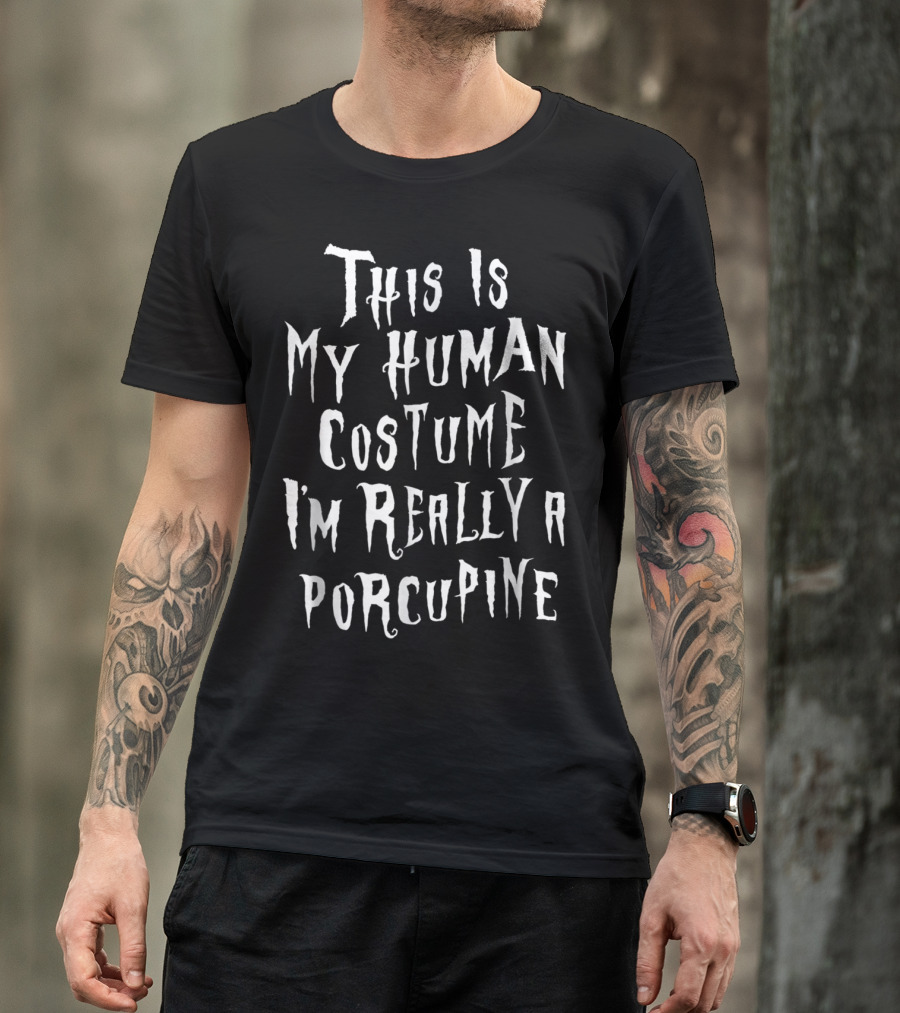 This Is My Human Costume I'm Really A Porcupine T-Shirt
