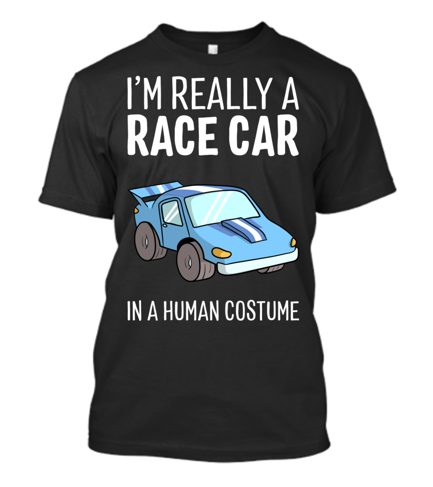 I'm Really A Race Car In A Human Costume T-Shirt