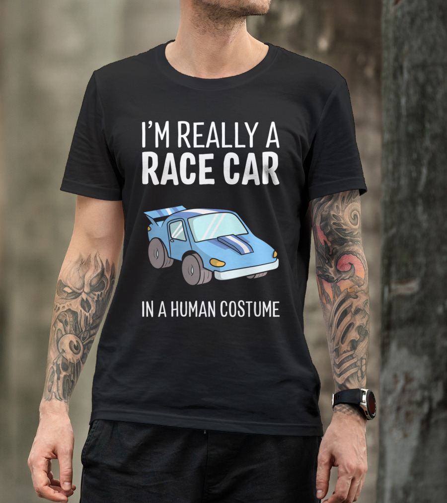 I'm Really A Race Car In A Human Costume T-Shirt