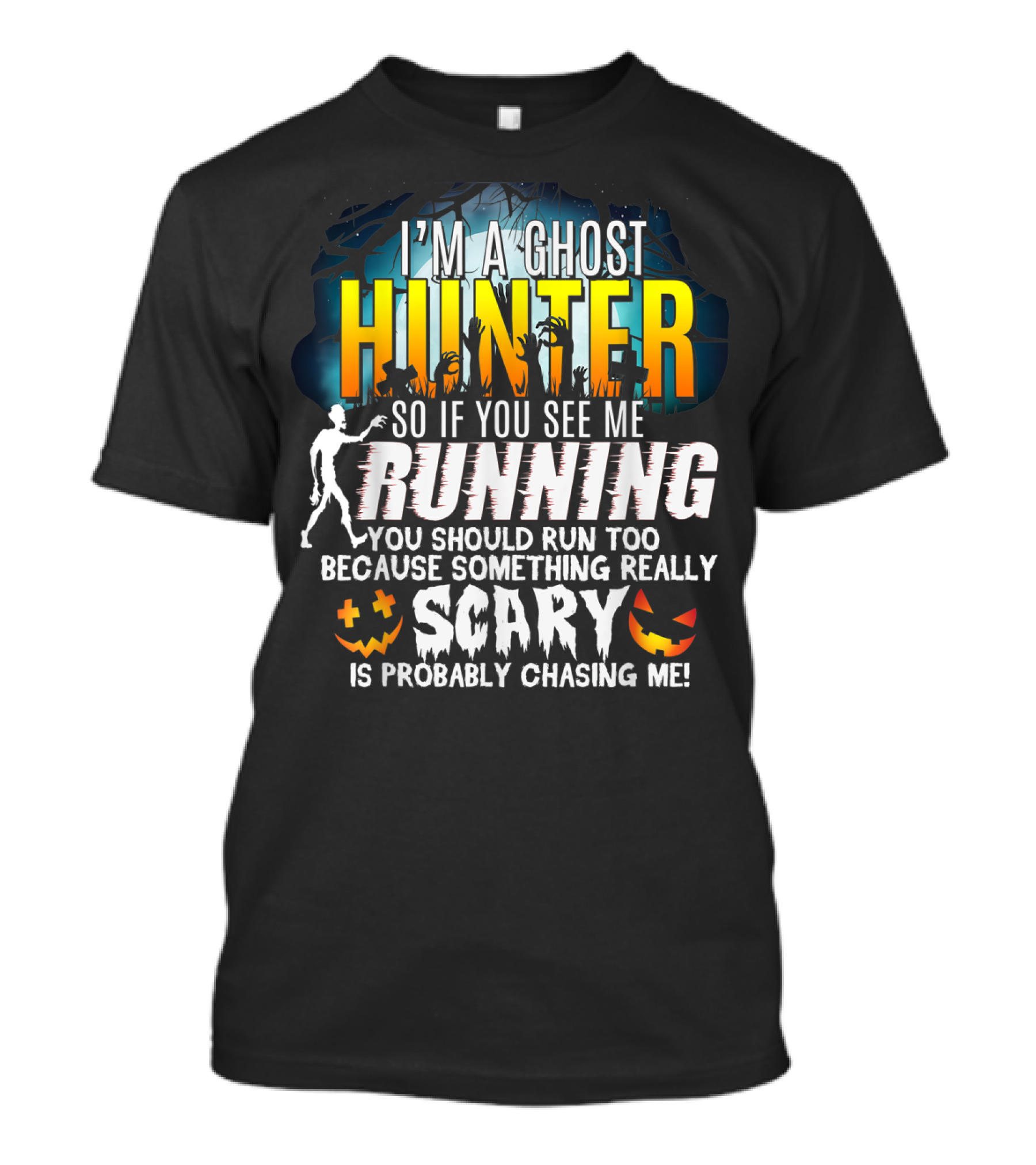 I'm A Ghost Hunter So If You See Me Running You Should Run Too Because Something Really Scary Is Probably Chasing Me Halloween Pumpkin T-Shirt