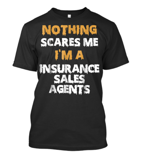 Nothing Scares Me I'm An Insurance Sales Agent T-Shirt