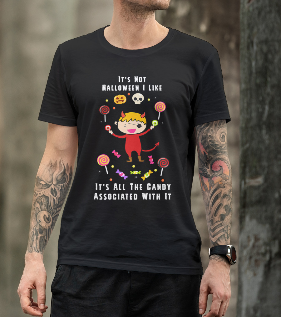 It's Not Halloween I Like It's All The Candy Associated With It T-Shirt