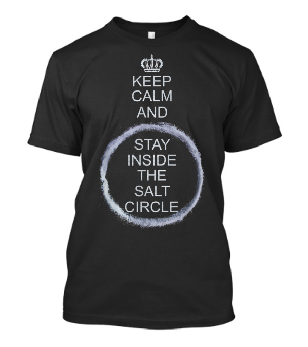 Keep Calm And Stay Inside The Salt Circle Crown T-Shirt