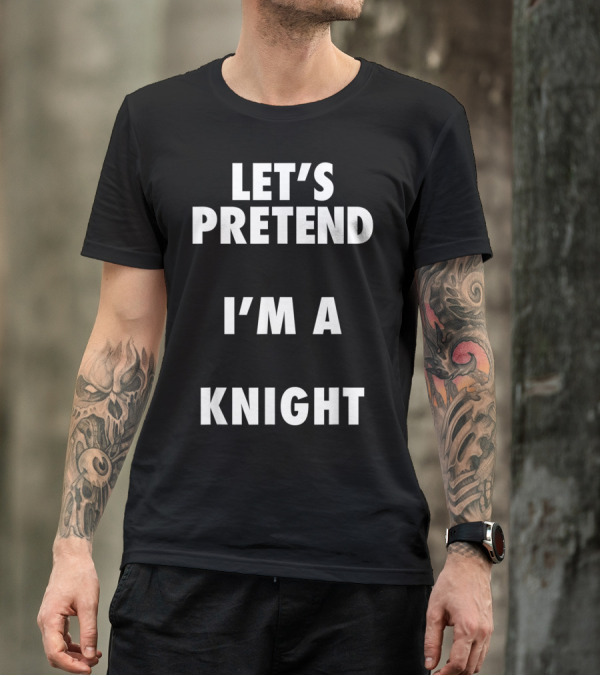 Let's Pretend I'm A Knight Halloween Costume T-Shirt
