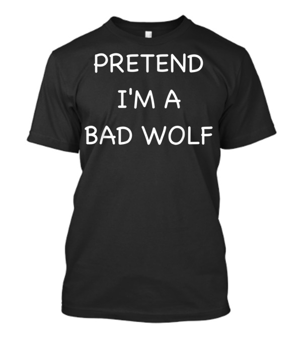 PRETEND I’M A BAD WOLF LAZY FUNNY EASY FAST T-Shirt