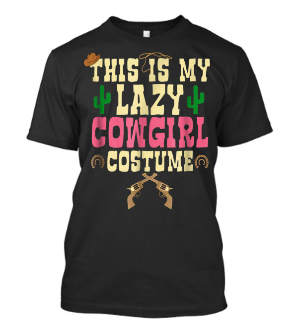 This Is My Lazy Cowgirl Costume With Cactus And Pistol T-Shirt