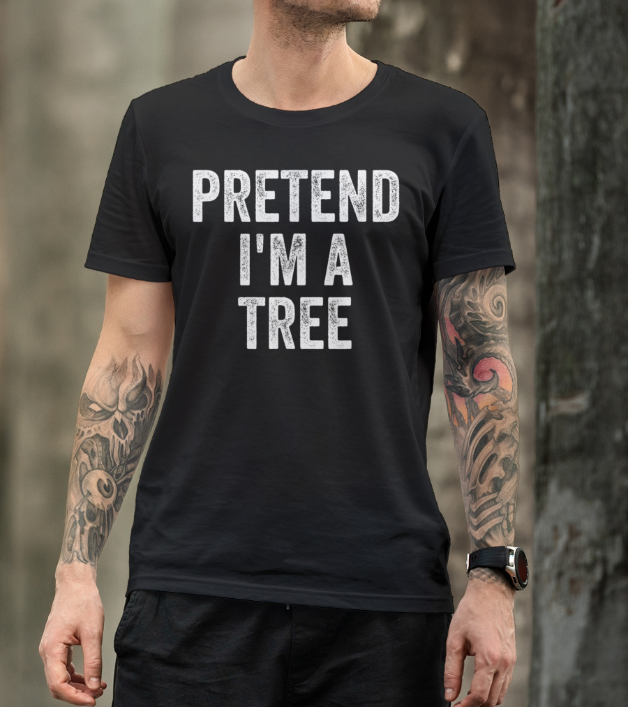 Lazy Halloween Costume Pretend I'm A Tree Shirt Pretend I'm A Tree T-Shirt