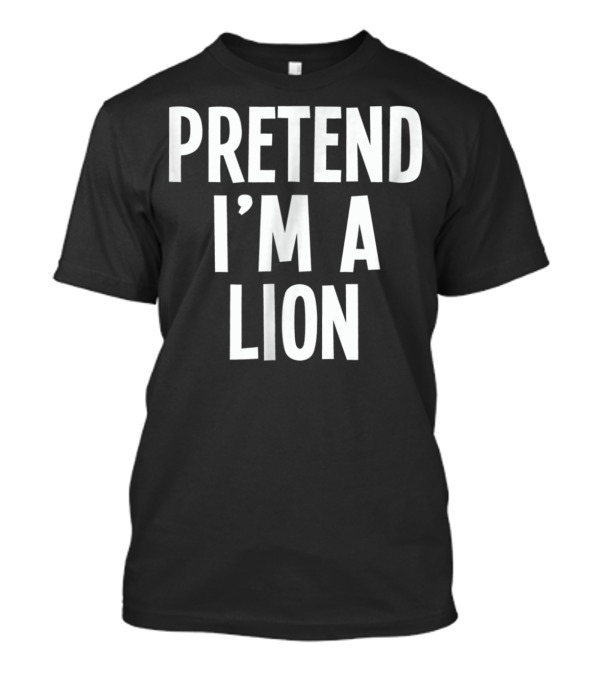 Pretend I'm A Lion Lazy Halloween Costume T-Shirt