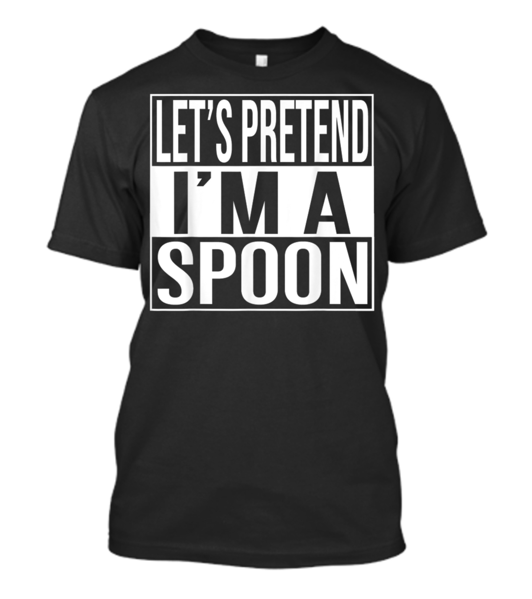 LET'S PRETEND I'M A SPOON T-Shirt