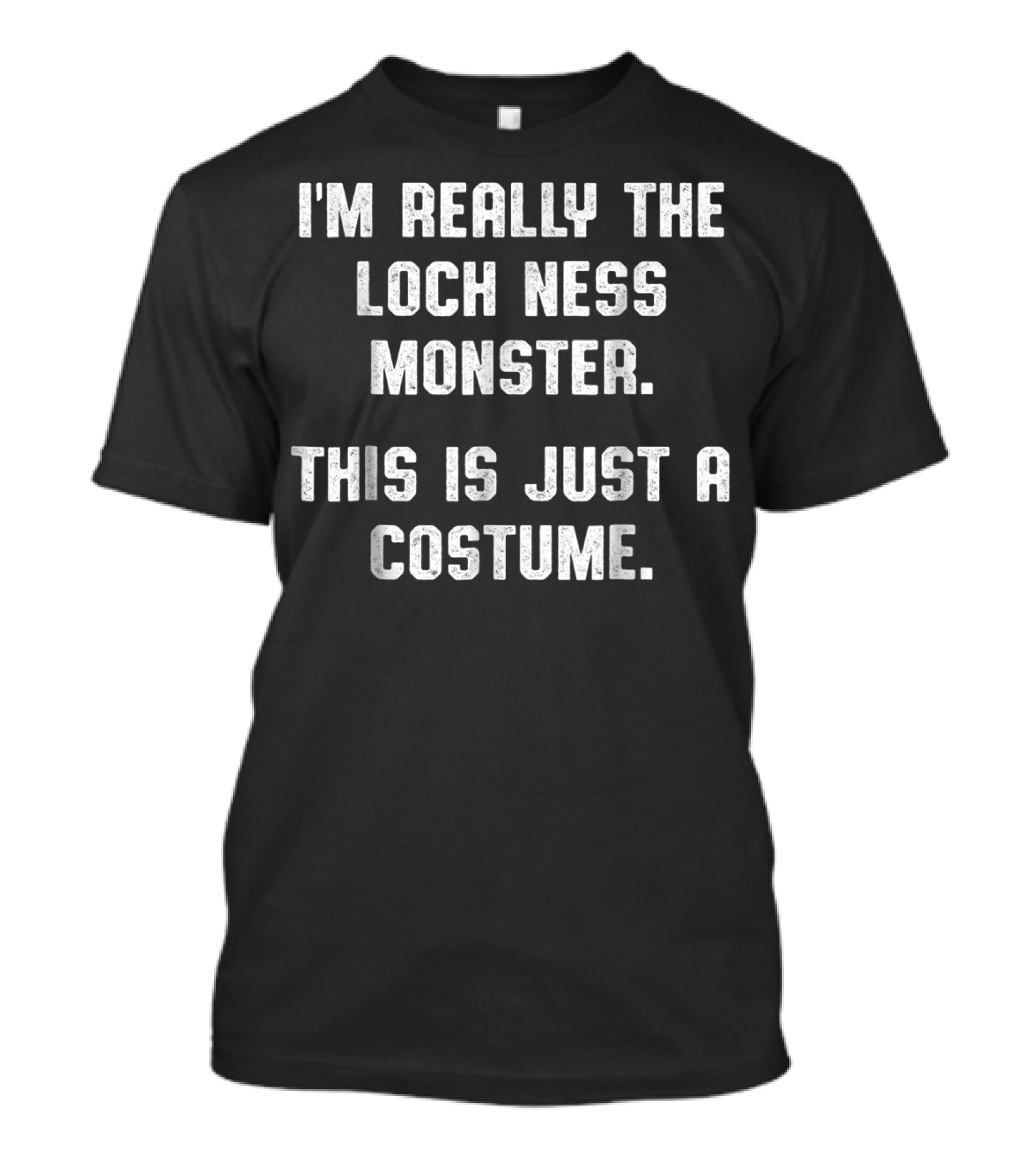 I'm Really The Loch Ness Monster This Is Just A Costume T-Shirt