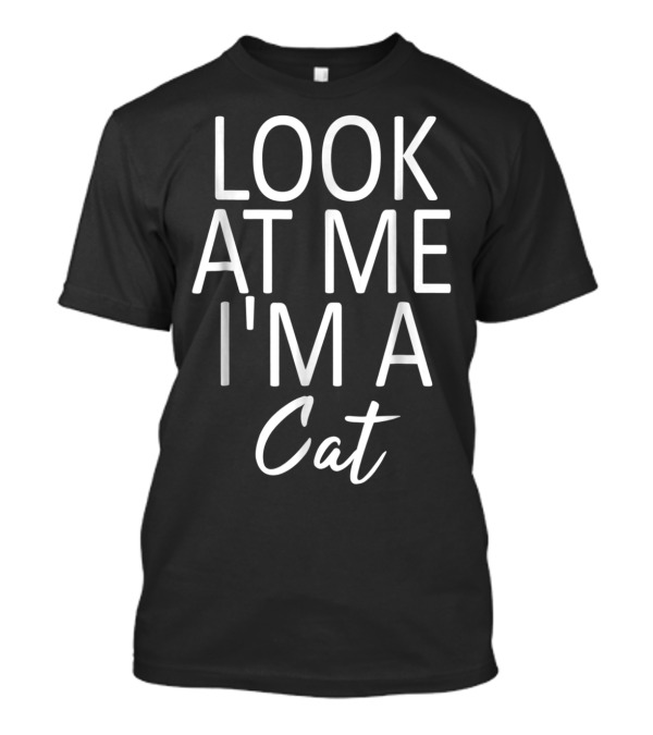 Look At Me I'm A Cat Playful Phrase T-Shirt