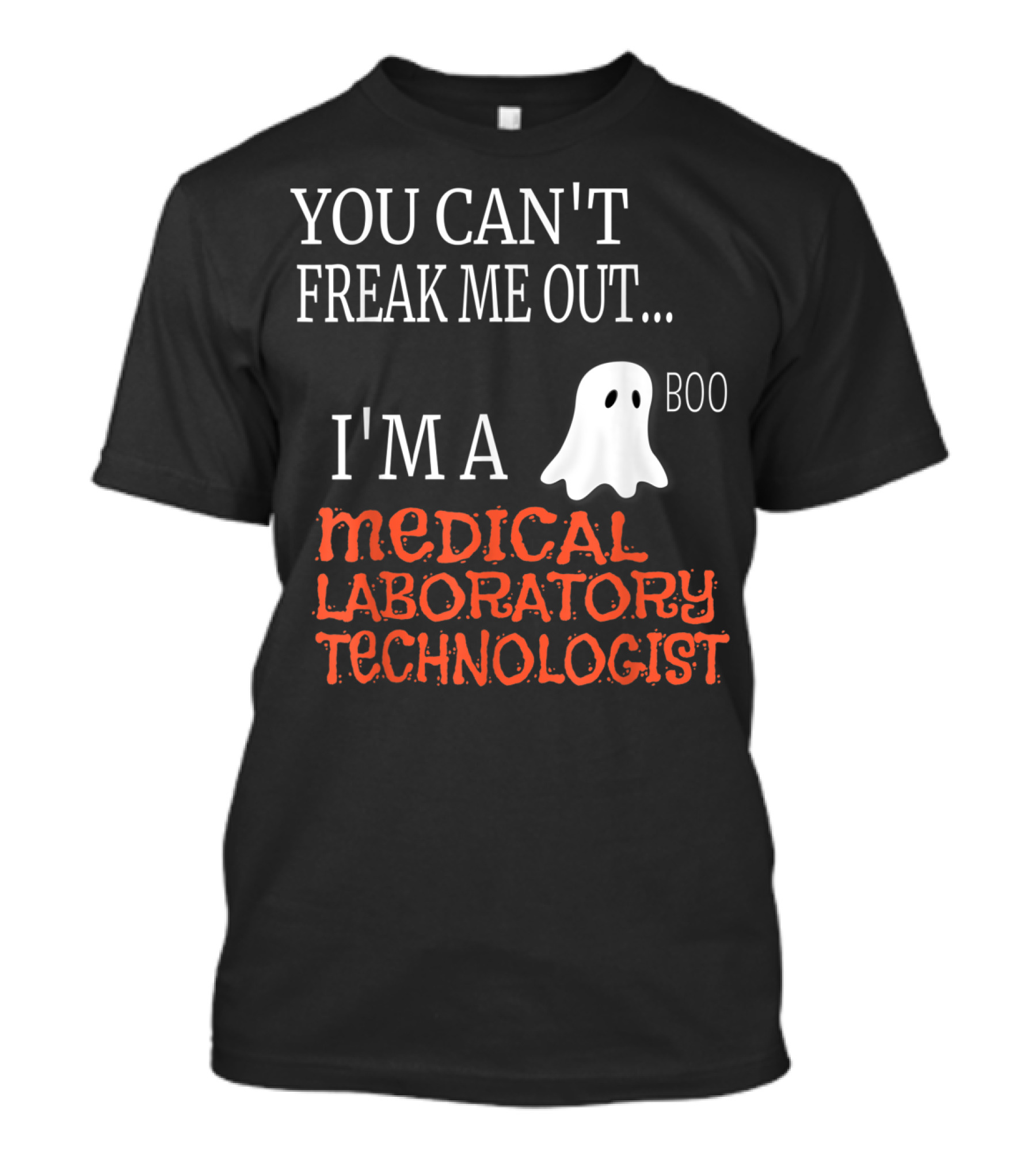 YOU CAN'T FREAK ME OUT I'M A MEDICAL LABORATORY TECHNOLOGIST BOO T-Shirt