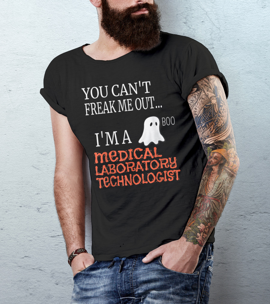 YOU CAN'T FREAK ME OUT I'M A MEDICAL LABORATORY TECHNOLOGIST BOO T-Shirt