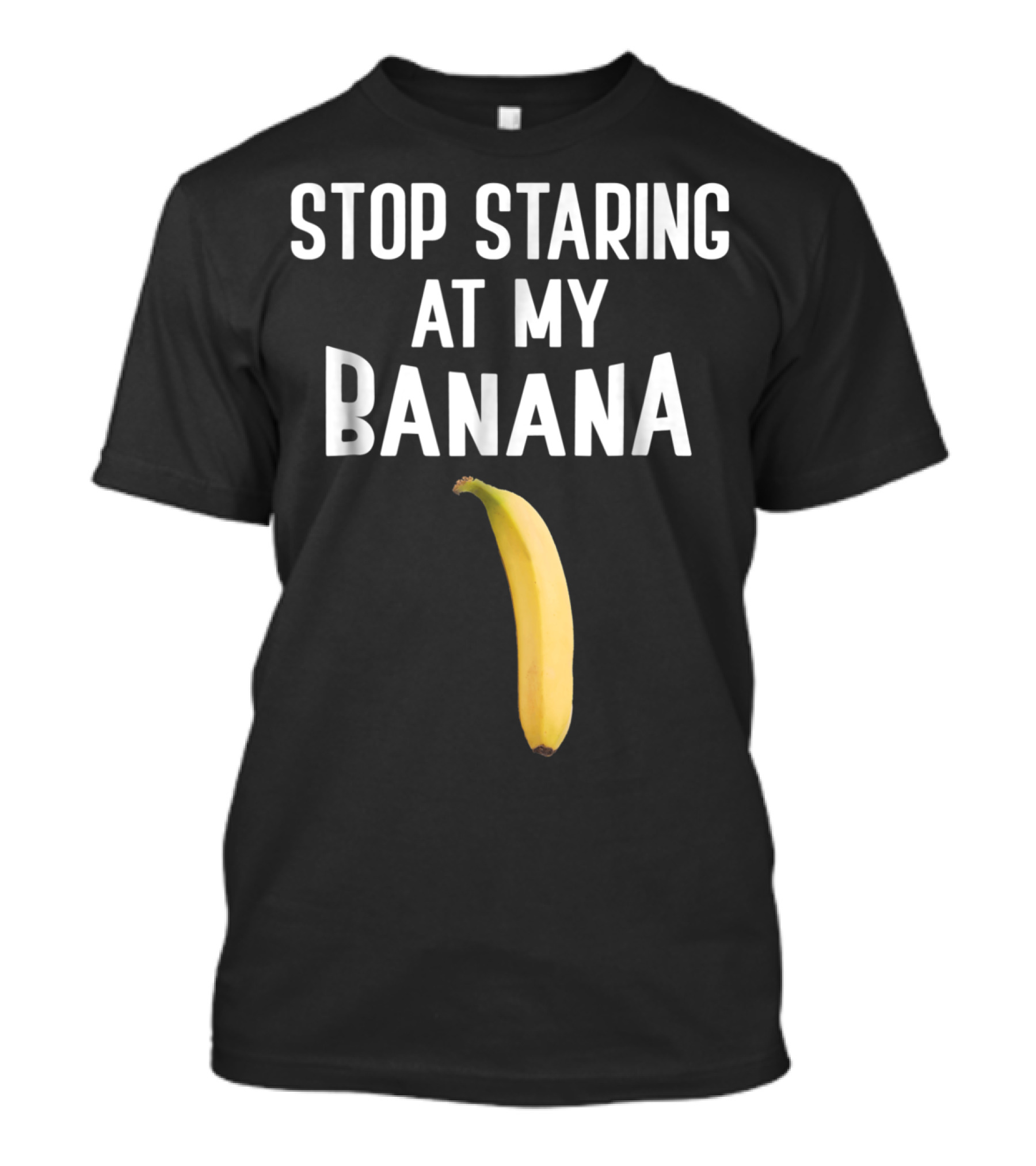 Stop Staring At My Banana Mens Dirty Adults T-Shirt