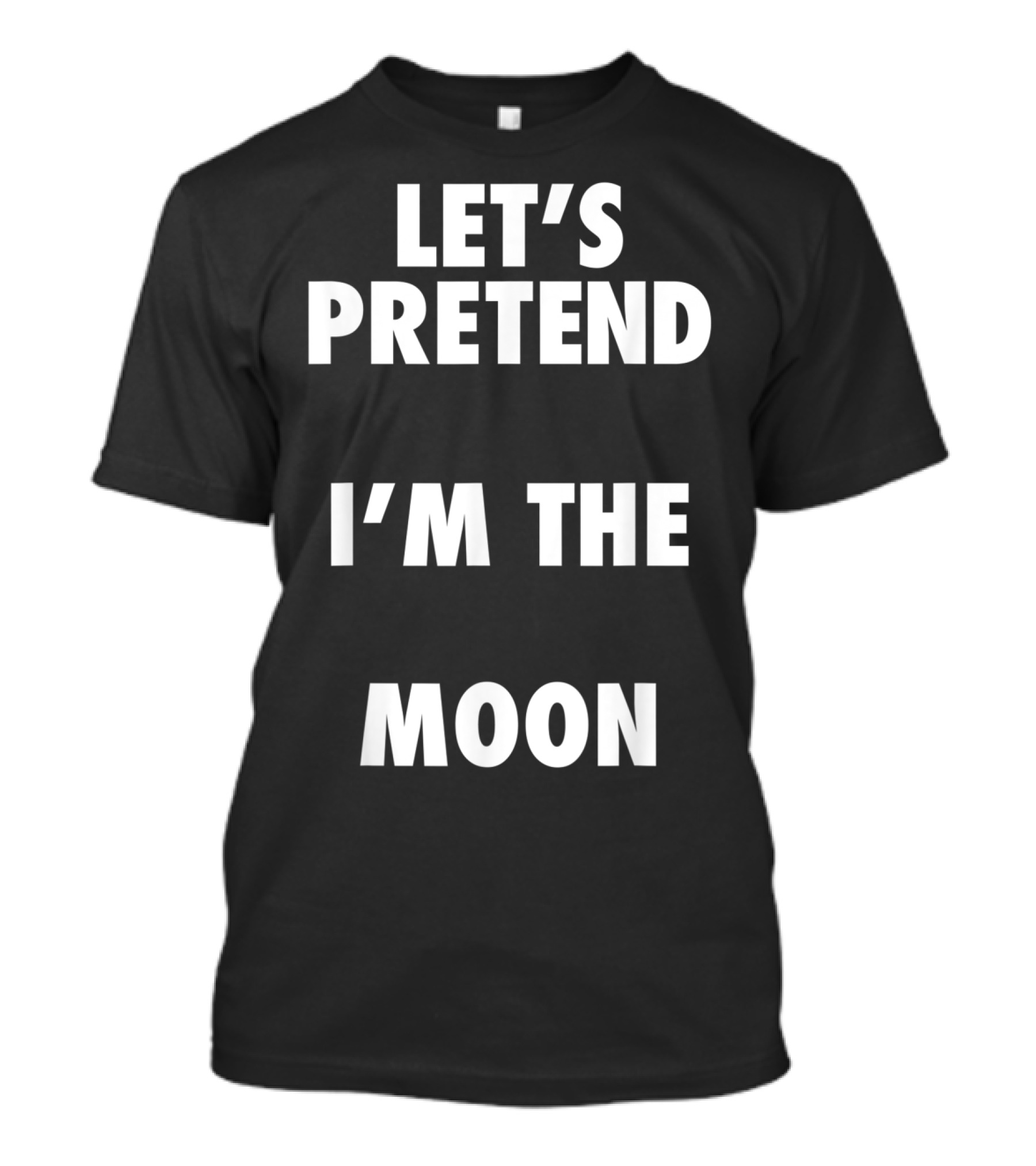 Let's Pretend I'm The Moon Halloween Costume T-Shirt