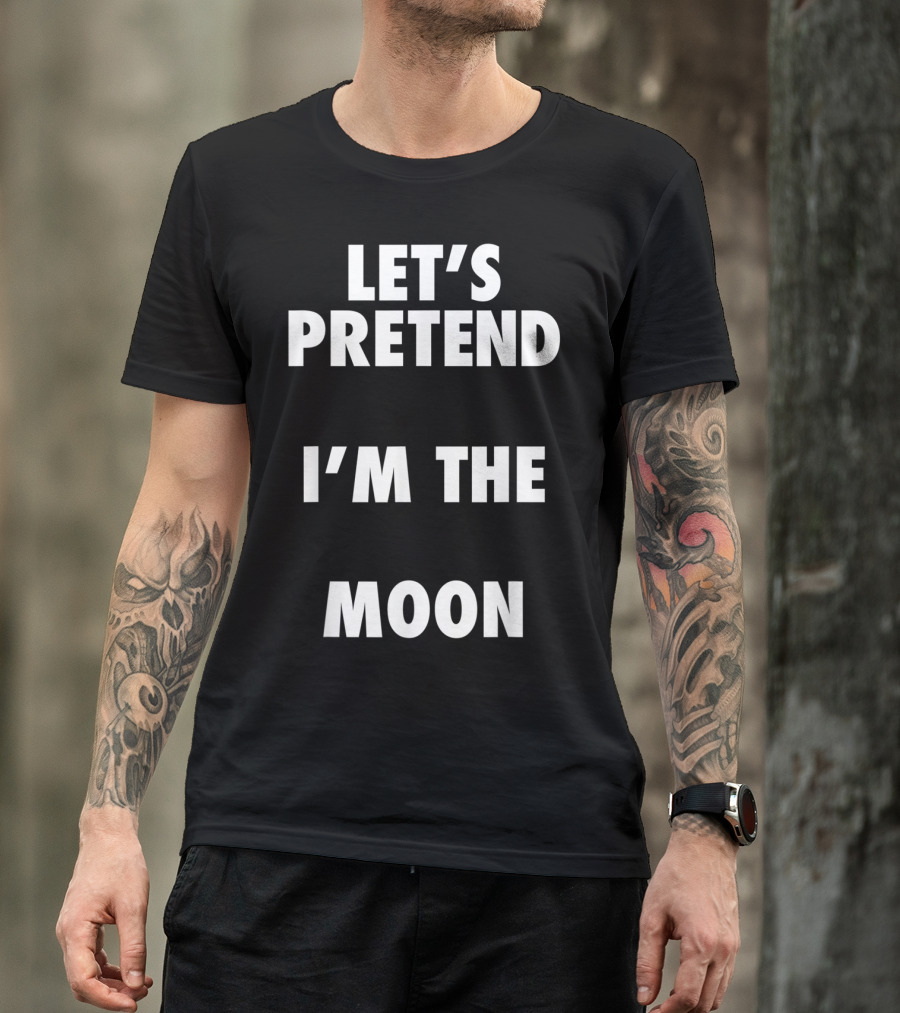 Let's Pretend I'm The Moon Halloween Costume T-Shirt