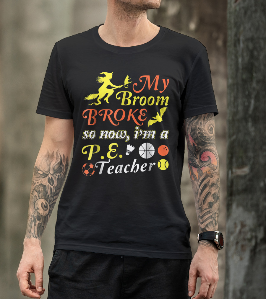 My Broom Broke So Now I'm A P.E. Teacher With Witch And Sports Elements T-Shirt