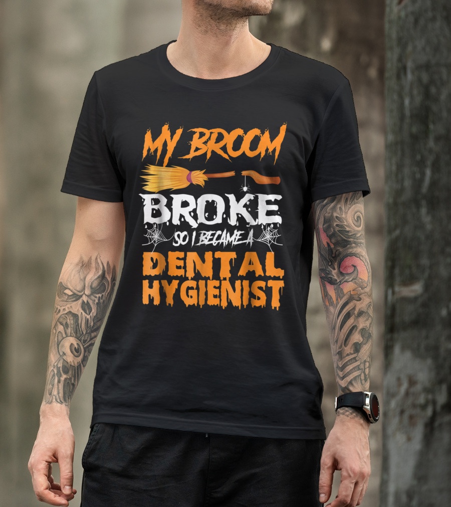 My Broom Broke So I Became A Dental Hygienist T-Shirt