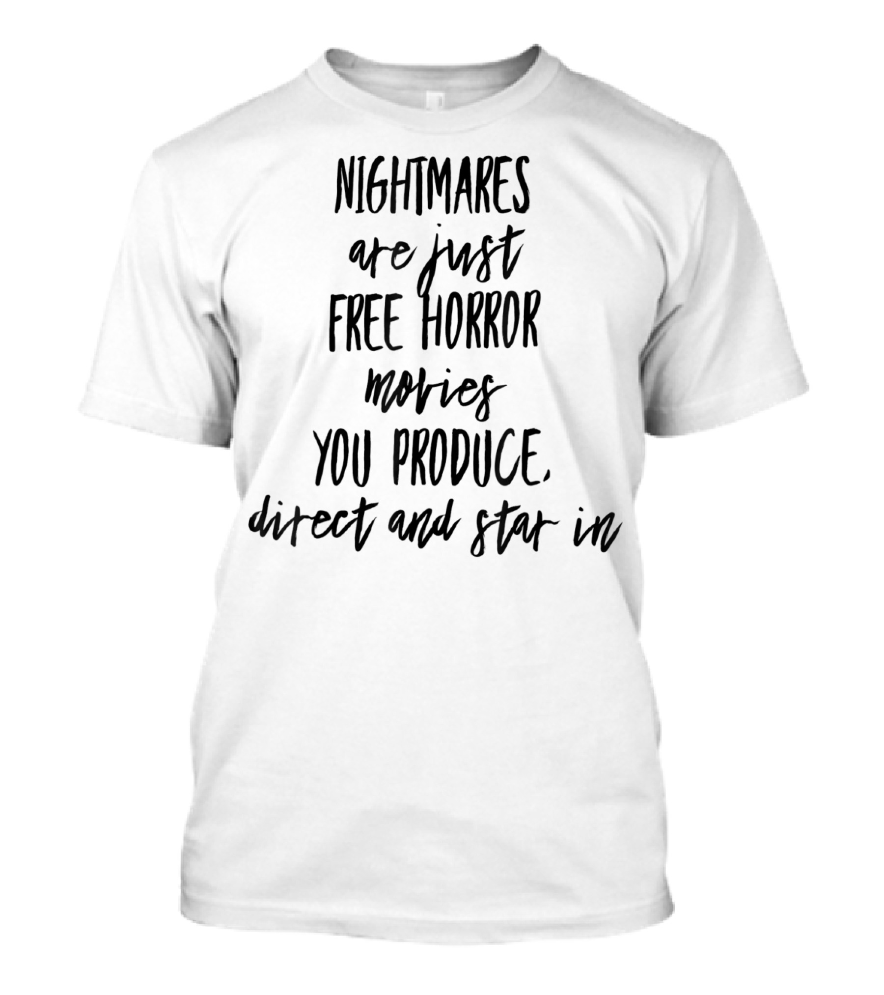 Nightmares Are Just Free Horror Movies You Produce Direct And Star In T-Shirt