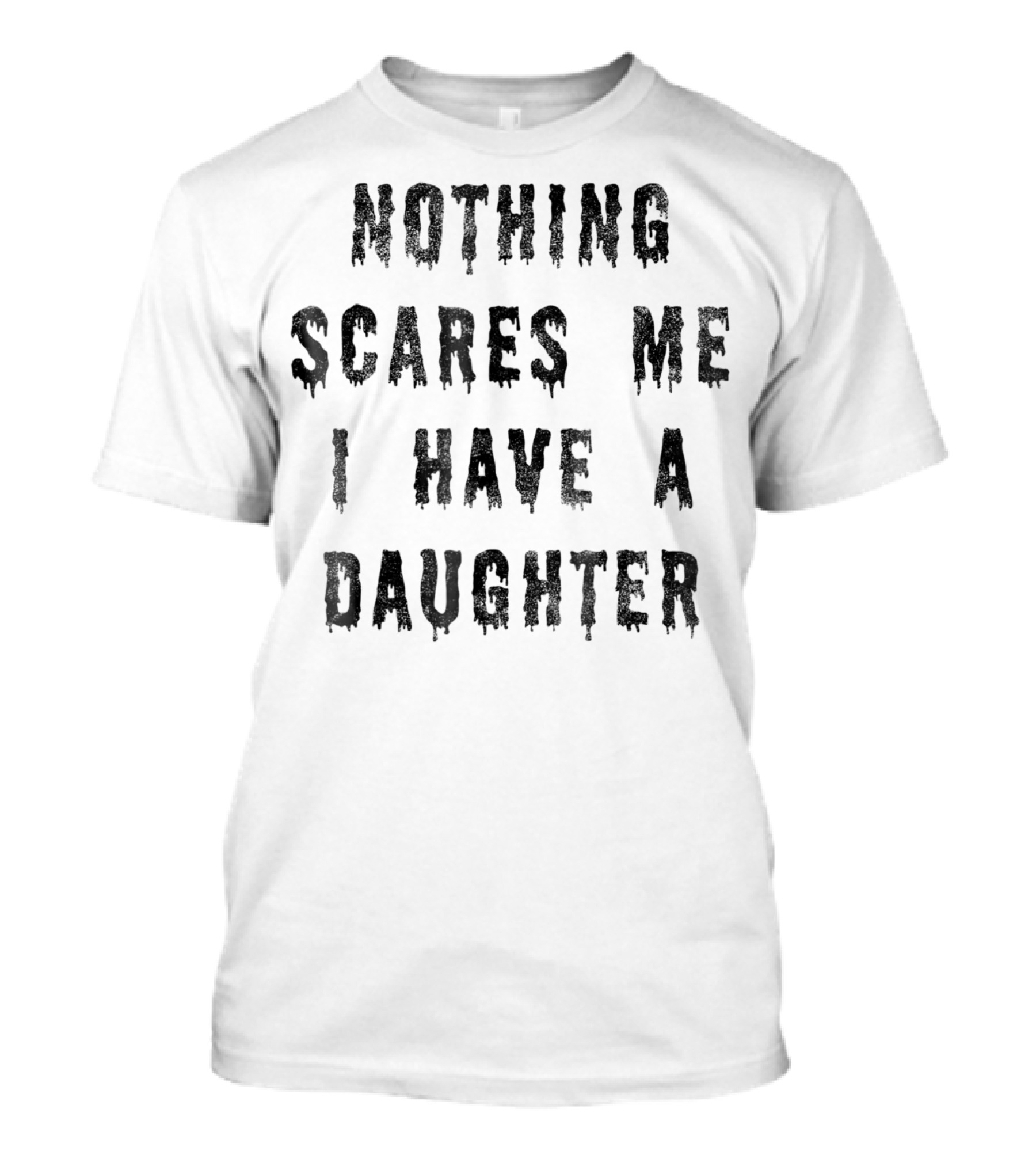 Nothing Scares Me I Have A Daughter Creepy Text T-Shirt