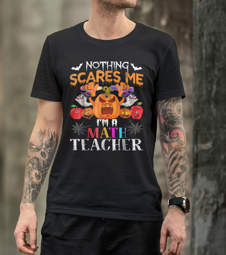 Nothing Scares Me I'm A Math Teacher Halloween Pumpkin Bats Spiderwebs T-Shirt