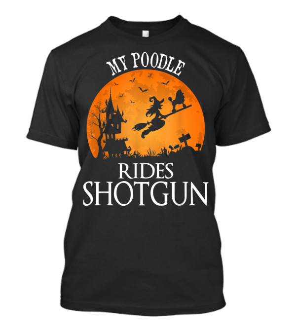 My Poodle Rides Shotgun Witch Halloween Scene T-Shirt