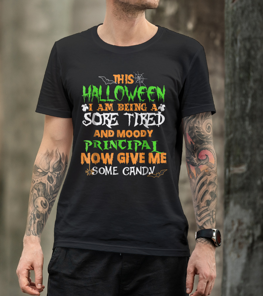 This Halloween I Am Being A Sore Tired And Moody Principal Now Give Me Some Candy T-Shirt
