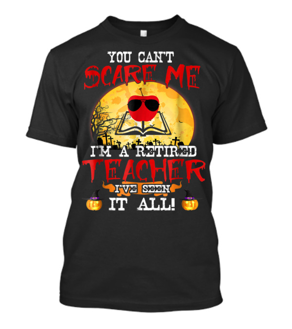 You Can't Scare Me I'm A Retired Teacher I've Seen It All Halloween Graveyard Apple T-Shirt
