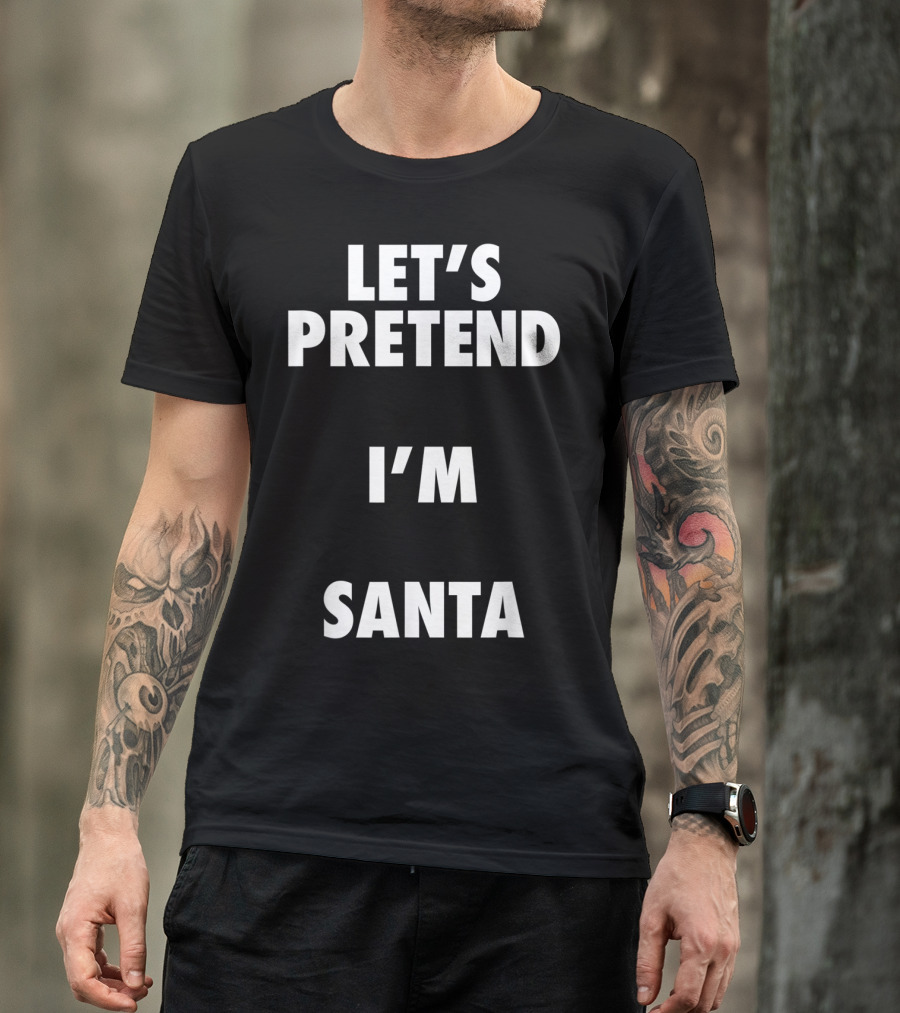 Let's Pretend I'm Santa Halloween Costume T-Shirt