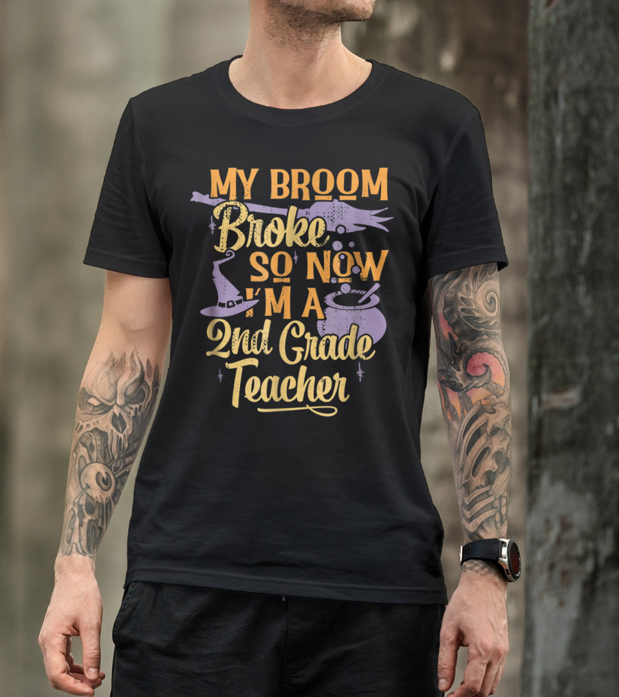 My Broom Broke So Now I'm A 2nd Grade Teacher T-Shirt