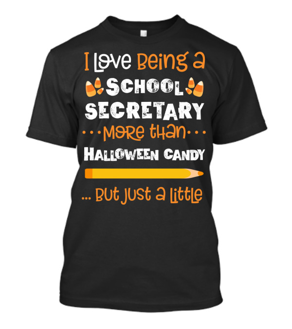 I Love Being A School Secretary More Than Halloween Candy But Just A Little T-Shirt