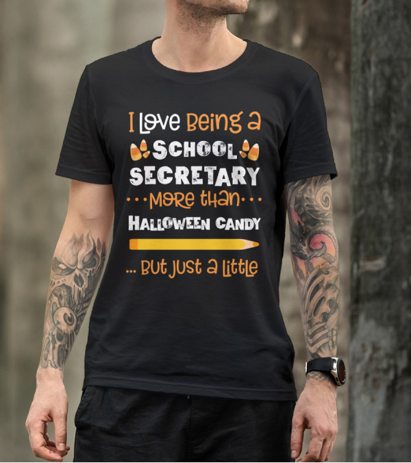 I Love Being A School Secretary More Than Halloween Candy But Just A Little T-Shirt